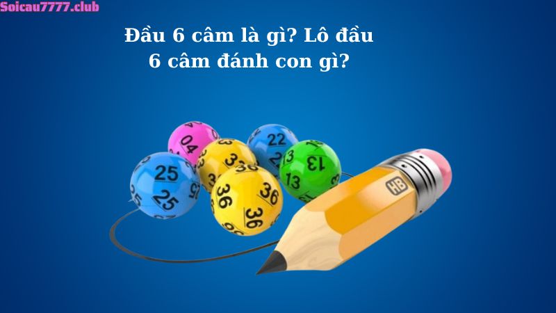 Đầu 6 câm là gì? Lô đầu 6 câm đánh con gì?