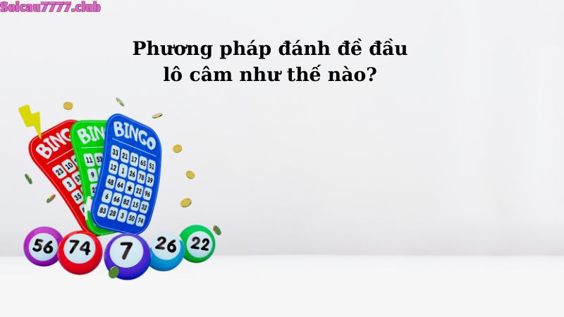 Phương pháp đánh đề đầu lô câm như thế nào?