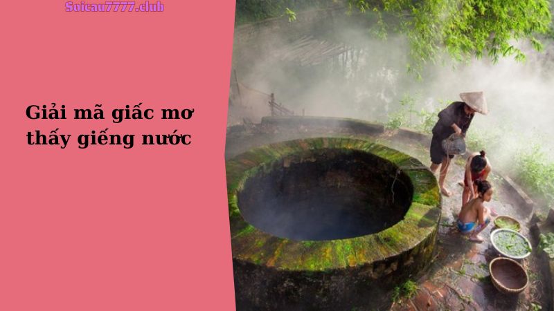 Giải mã giấc mơ thấy giếng nước