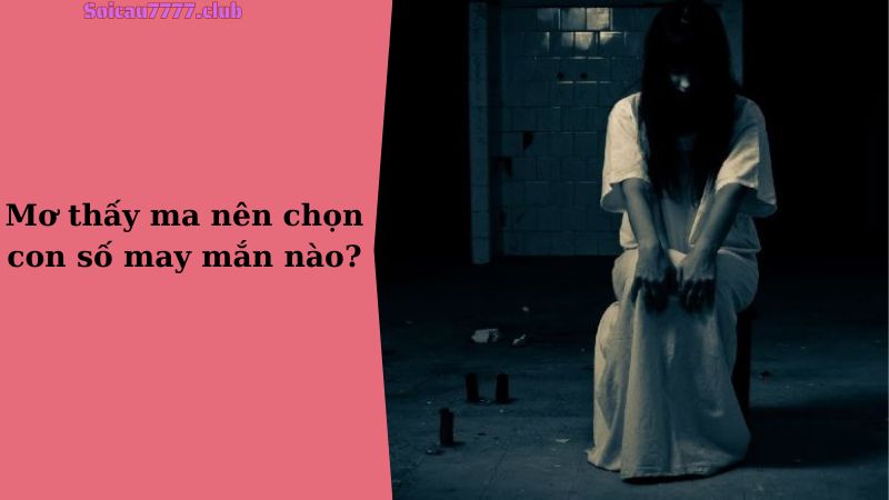 Mơ thấy ma nên chọn con số may mắn nào?