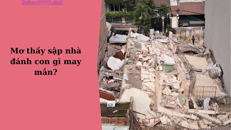 Mơ thấy sập nhà đánh con gì may mắn?