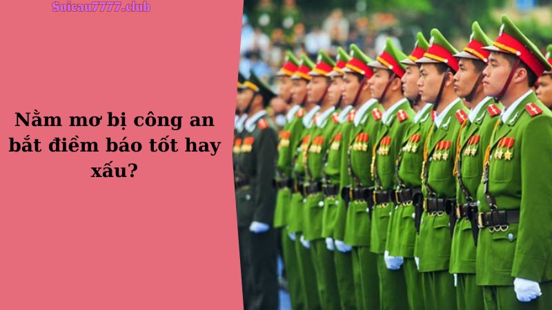 Nằm mơ bị công an bắt điềm báo tốt hay xấu?