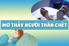 Mơ thấy người thân chết đánh số gì? Ý nghĩa giấc mơ báo hiệu điều gì?