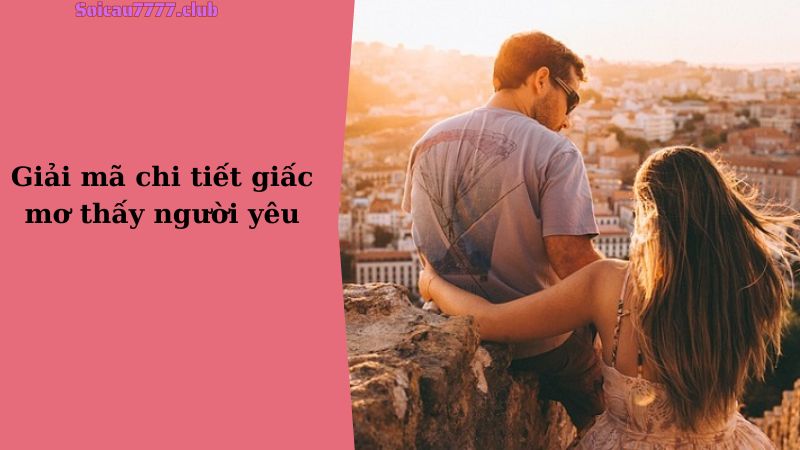 Giải mã chi tiết giấc mơ thấy người yêu