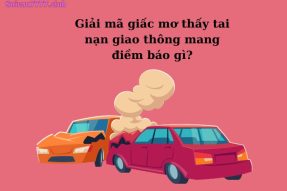 Mơ thấy tai nạn giao thông có điềm gì? Đánh số may mắn bao nhiêu?