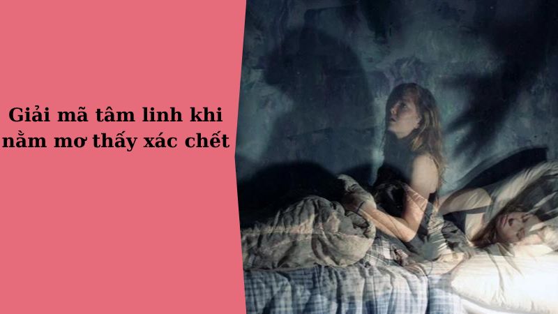 Giải mã tâm linh khi nằm mơ thấy xác chết