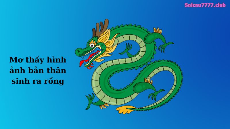 Mơ thấy hình ảnh bản thân sinh ra rồng