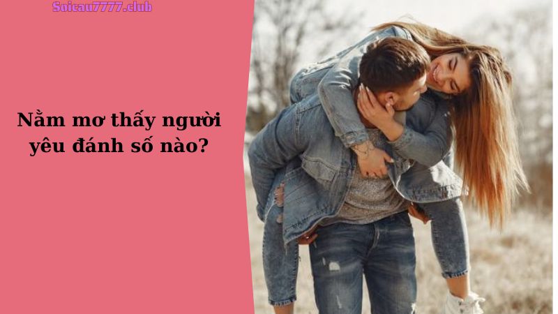 Nằm mơ thấy người yêu đánh số nào?