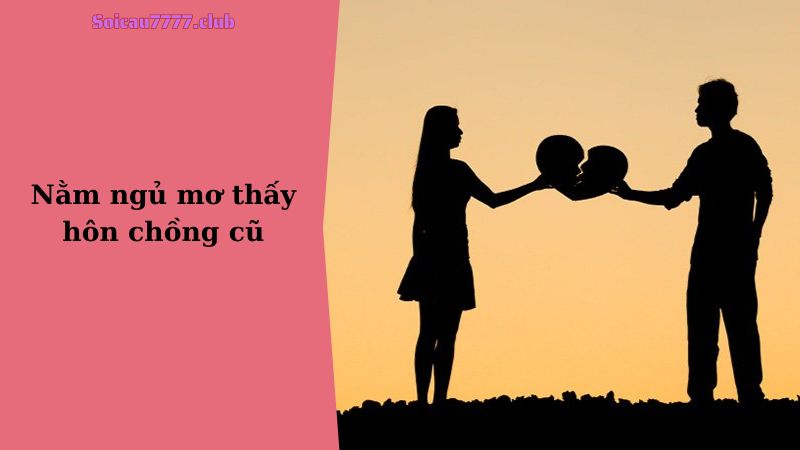 Nằm ngủ mơ thấy hôn chồng cũ