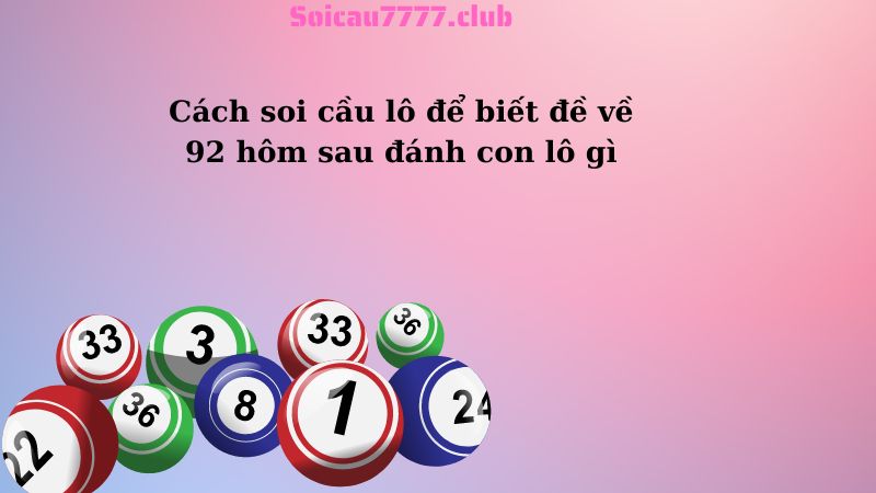 Cách soi cầu lô để biết đề về 92 hôm sau đánh con lô gì