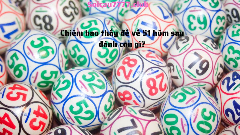 Chiêm bao thấy đề về 51 hôm sau đánh con gì?