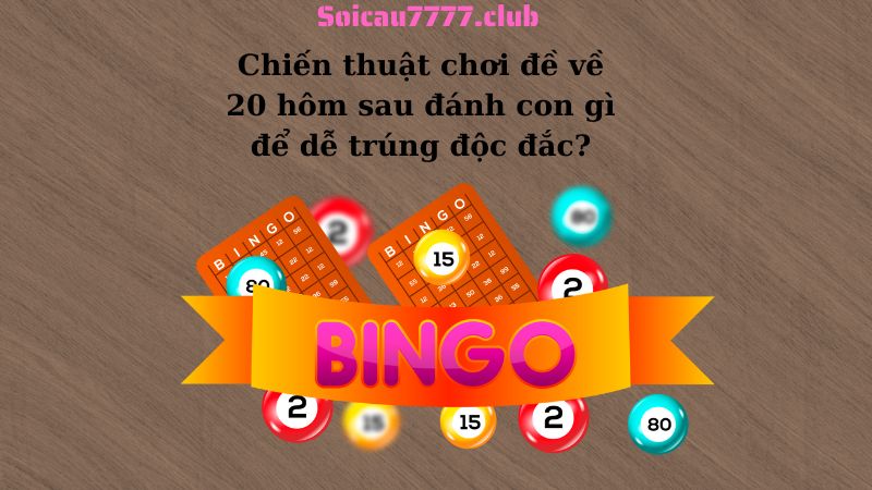 Chiến thuật chơi đề về 20 hôm sau đánh con gì để dễ trúng độc đắc?