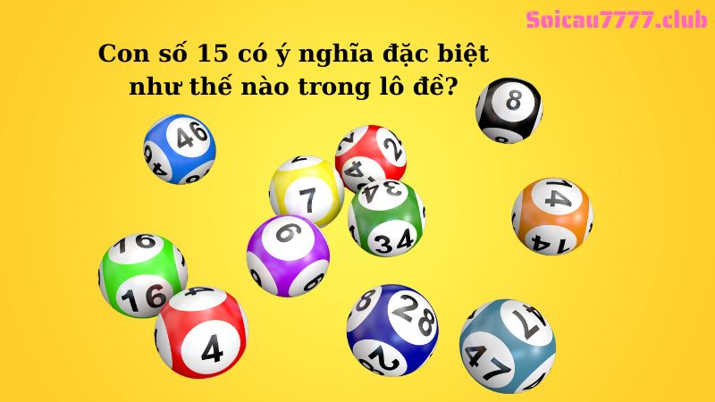 Con số 15 có ý nghĩa đặc biệt như thế nào trong lô đề?