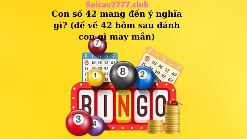 Con số 42 mang đến ý nghĩa gì? (đề về 42 hôm sau đánh con gì may mắn)