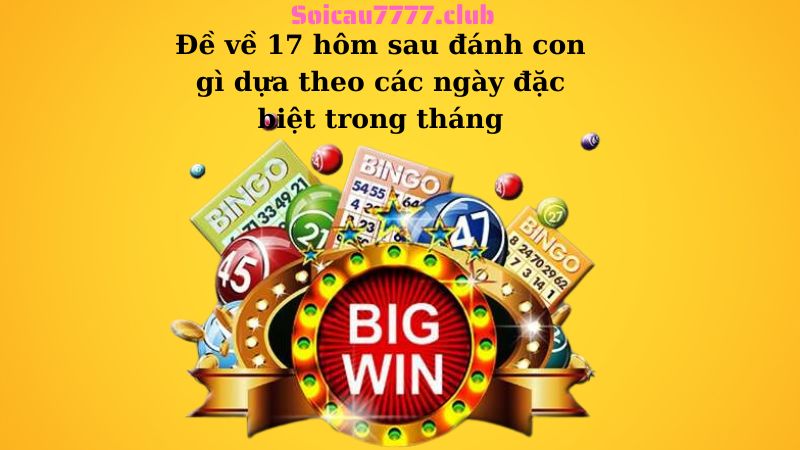 Đề về 17 hôm sau đánh con gì dựa theo các ngày đặc biệt trong tháng