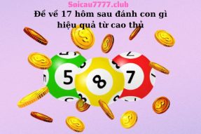 Đề về 17 hôm sau đánh con gì trúng giải độc đắc