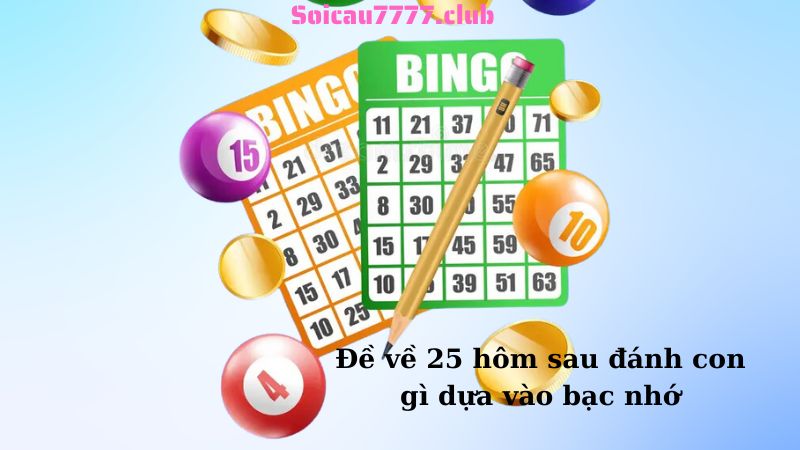 Đề về 25 hôm sau đánh con gì dựa vào bạc nhớ