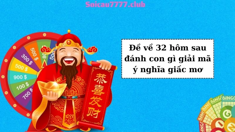 Đề về 32 hôm sau đánh con gì giải mã ý nghĩa giấc mơ