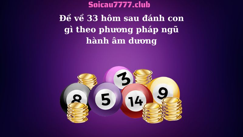 Đề về 33 hôm sau đánh con gì theo phương pháp ngũ hành âm dương