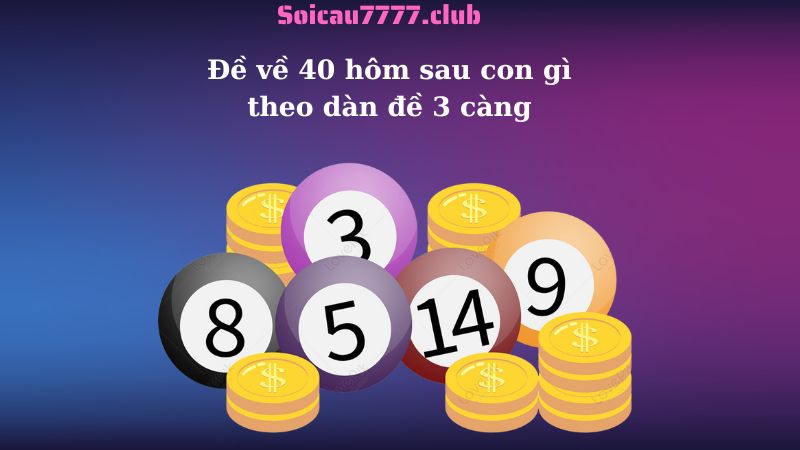 Đề về 40 hôm sau con gì theo dàn đề 3 càng