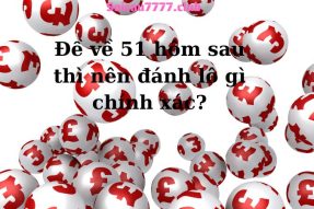 Đề về 51 hôm sau đánh con gì? Thống kê lô hay về ngày mai