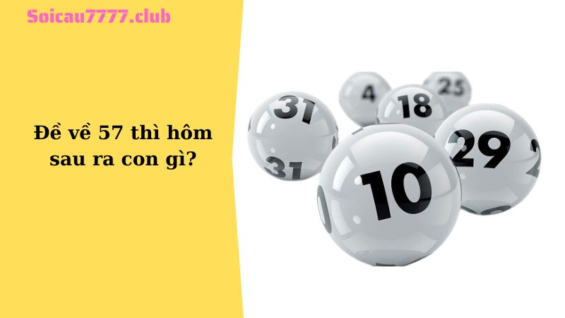 Đề về 57 thì hôm sau ra con gì?