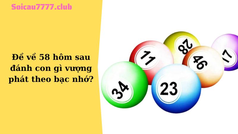 Đề về 58 hôm sau đánh con gì vượng phát theo bạc nhớ?