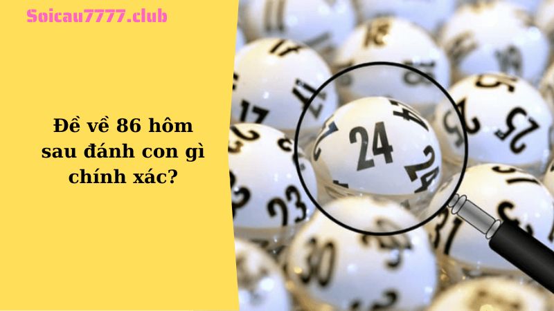 Đề về 86 hôm sau đánh con gì chính xác?