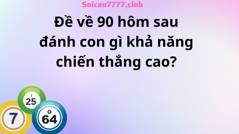 Đề về 90 hôm sau đánh con gì khả năng chiến thắng cao?