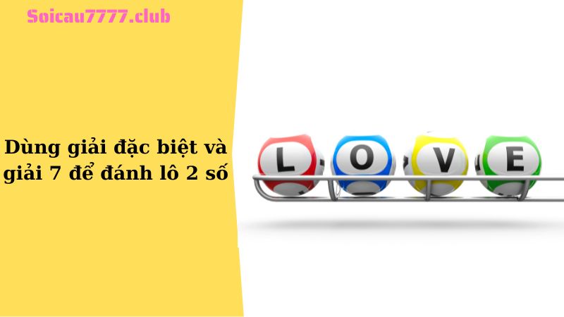 Dùng giải đặc biệt và giải 7 để đánh lô 2 số