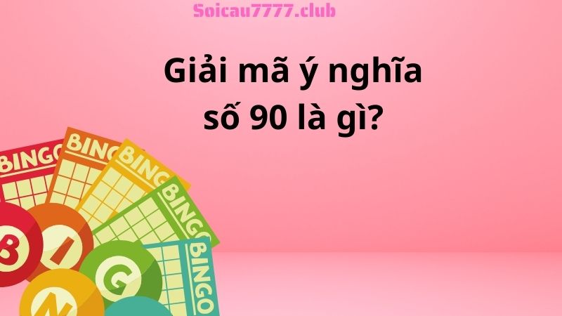 Giải mã ý nghĩa số 90 là gì?