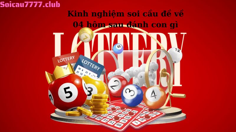 Kinh nghiệm soi cầu đề về 04 hôm sau đánh con gì