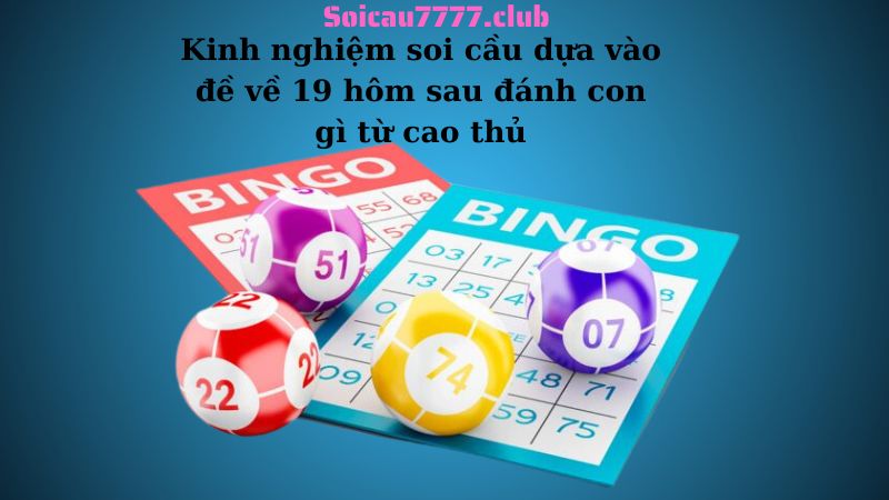 Kinh nghiệm soi cầu dựa vào đề về 19 hôm sau đánh con gì từ cao thủ