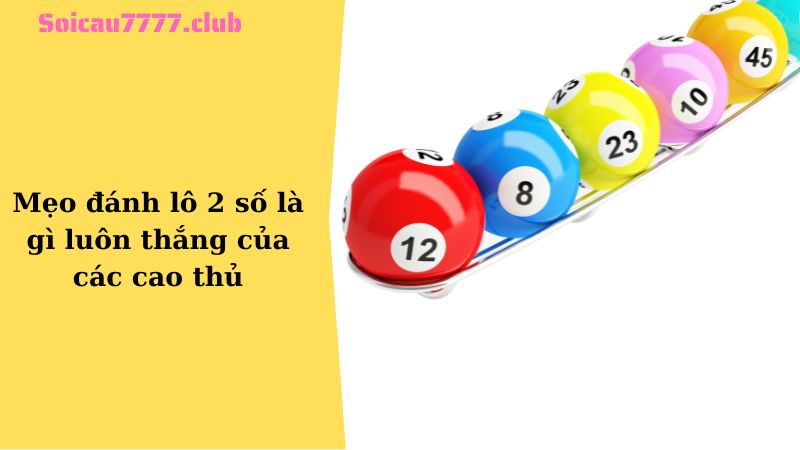 Mẹo đánh lô 2 số là gì luôn thắng của các cao thủ