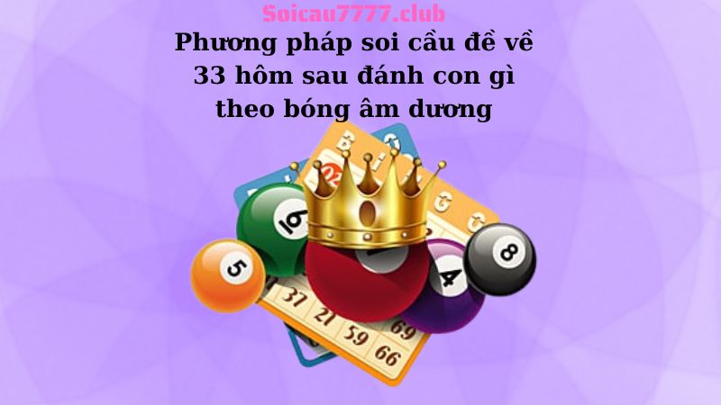 Phương pháp soi cầu đề về 33 hôm sau đánh con gì theo bóng âm dương