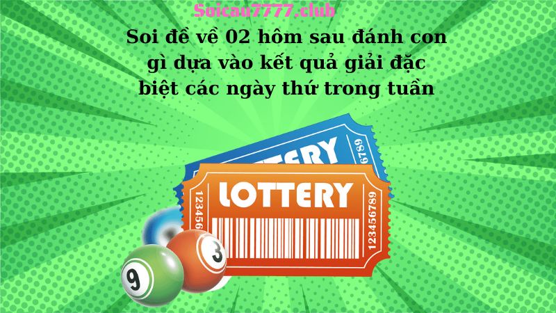 Soi đề về 02 hôm sau đánh con gì dựa vào kết quả giải đặc biệt các ngày thứ trong tuần