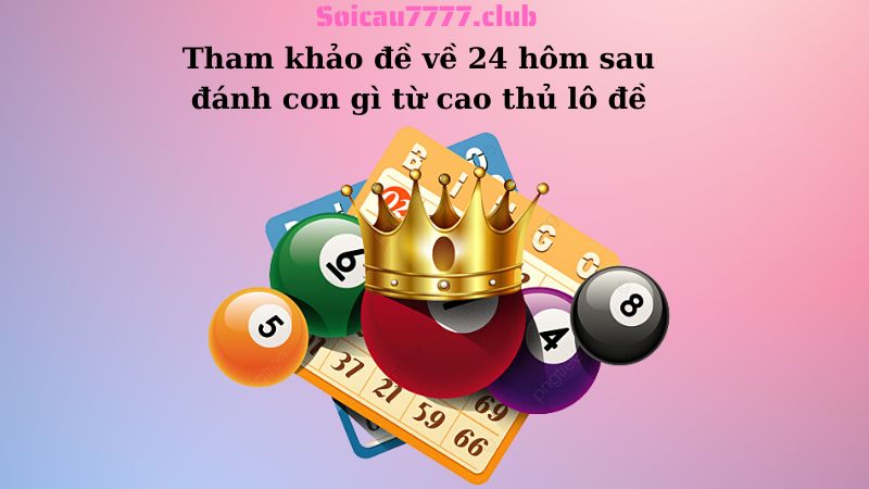 Tham khảo đề về 24 hôm sau đánh con gì từ cao thủ lô đề