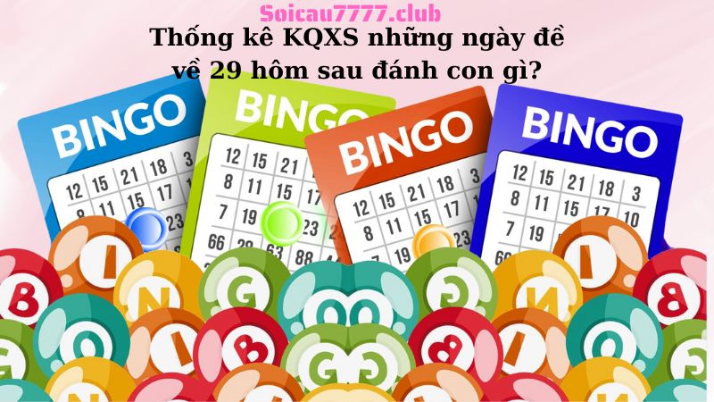 Thống kê KQXS những ngày đề về 29 hôm sau đánh con gì?