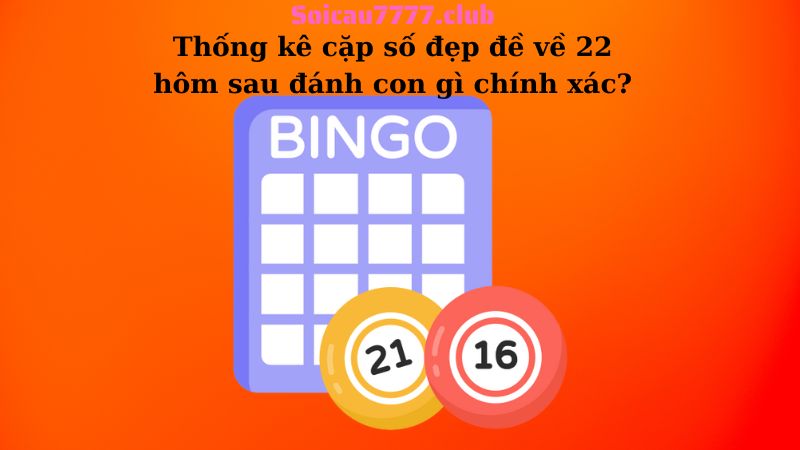 Thống kê cặp số đẹp đề về 22 hôm sau đánh con gì chính xác?