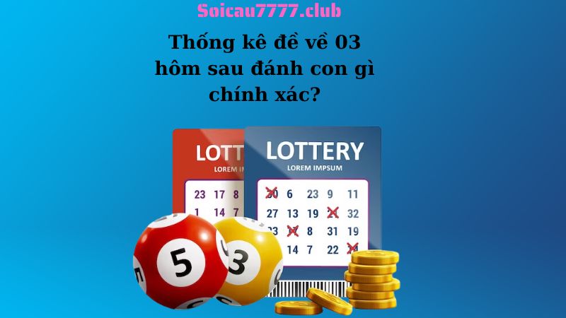 Thống kê đề về 03 hôm sau đánh con gì chính xác?