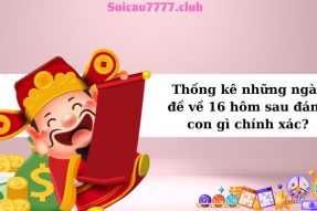 Thống kê các cặp số đề về 16 hôm sau đánh con gì dễ trúng