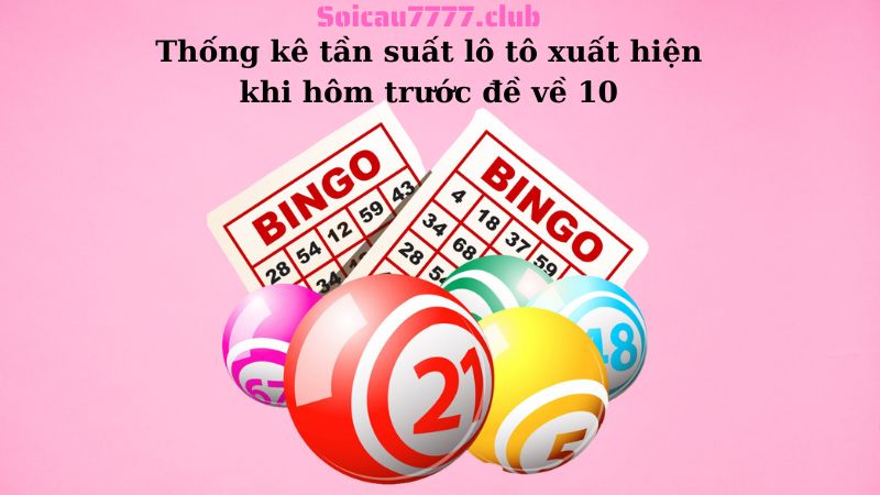 Thống kê tần suất lô tô xuất hiện khi hôm trước đề về 10