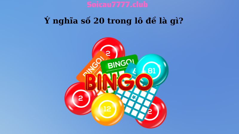 Ý nghĩa số 20 trong lô đề là gì?