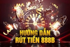 Rút Tiền 888b Nhanh Chóng, Đơn Giản Nhận Tiền Liền Tay